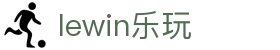lewin乐玩-(中国)有限公司官方网站
